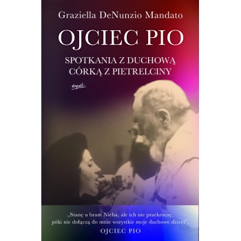 Ojciec Pio. Spotkania z duchową córką z Pietrelciny - Graziella DeNunzio Mandato